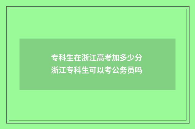 专科生在浙江高考加多少分 浙江专科生可以考公务员吗