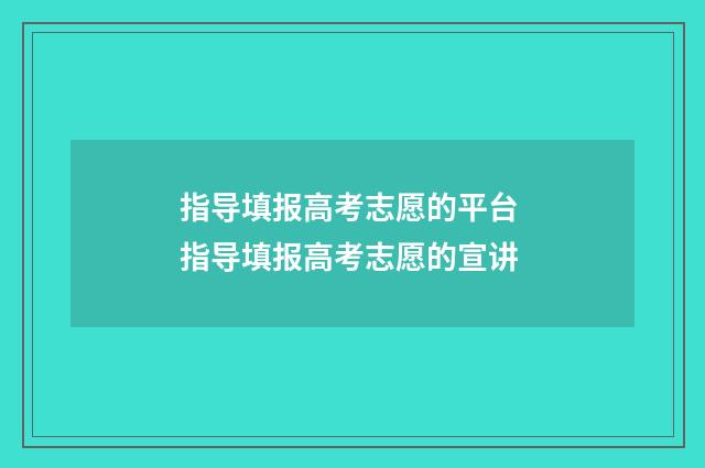 指导填报高考志愿的平台 指导填报高考志愿的宣讲