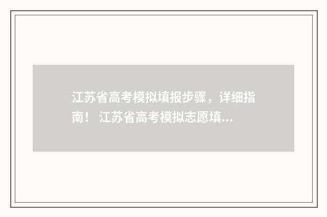 江苏省高考模拟填报步骤，详细指南！ 江苏省高考模拟志愿填报时间