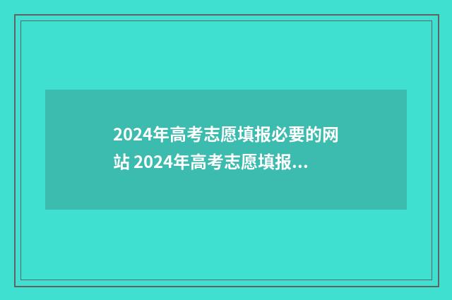 2024年高考志愿填报必要的网站 2024年高考志愿填报有新政策