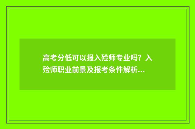 高考分低可以报入殓师专业吗？入殓师职业前景及报考条件解析 高考分低报省内还是省外