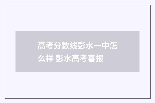 高考分数线彭水一中怎么样 彭水高考喜报