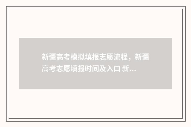 新疆高考模拟填报志愿流程，新疆高考志愿填报时间及入口 新疆高考模拟填报志愿网站