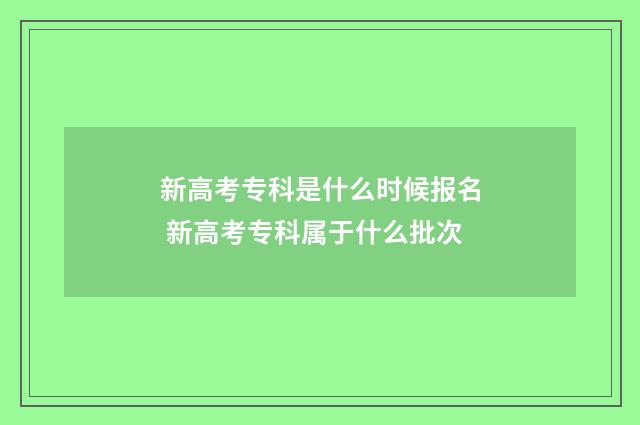 新高考专科是什么时候报名 新高考专科属于什么批次