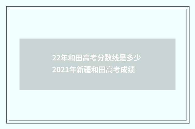 22年和田高考分数线是多少 2021年新疆和田高考成绩