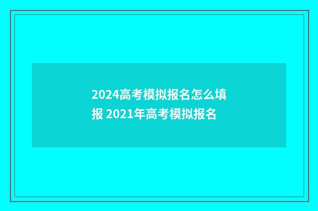 2024高考模拟报名怎么填报 2021年高考模拟报名