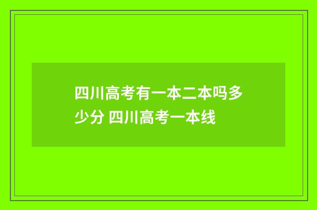 四川高考有一本二本吗多少分 四川高考一本线