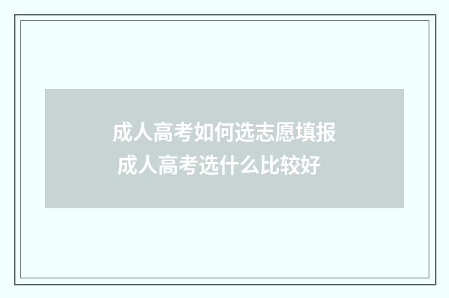 成人高考如何选志愿填报 成人高考选什么比较好