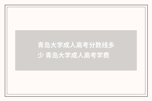 青岛大学成人高考分数线多少 青岛大学成人高考学费