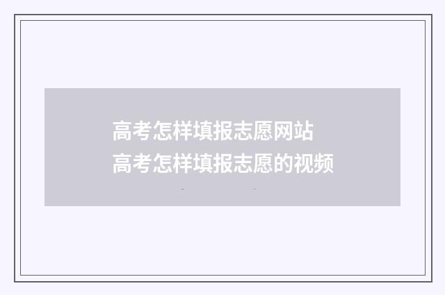 高考怎样填报志愿网站 高考怎样填报志愿的视频