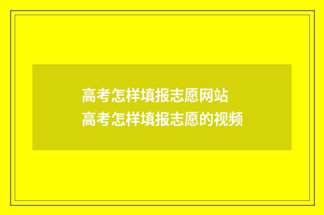 高考怎样填报志愿网站 高考怎样填报志愿的视频