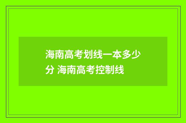 海南高考划线一本多少分 海南高考控制线