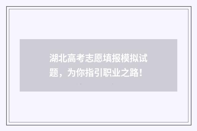 湖北高考志愿填报模拟试题，为你指引职业之路！
