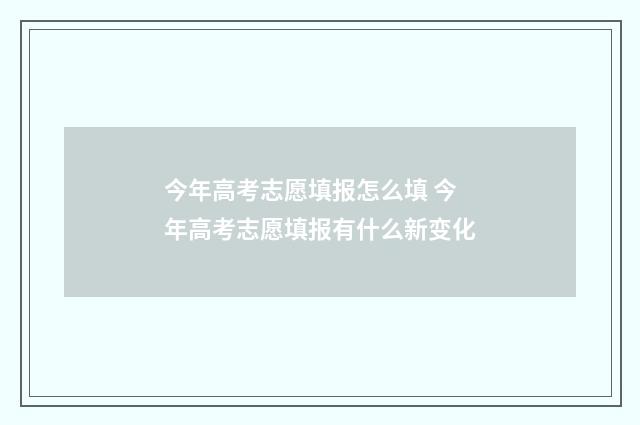 今年高考志愿填报怎么填 今年高考志愿填报有什么新变化