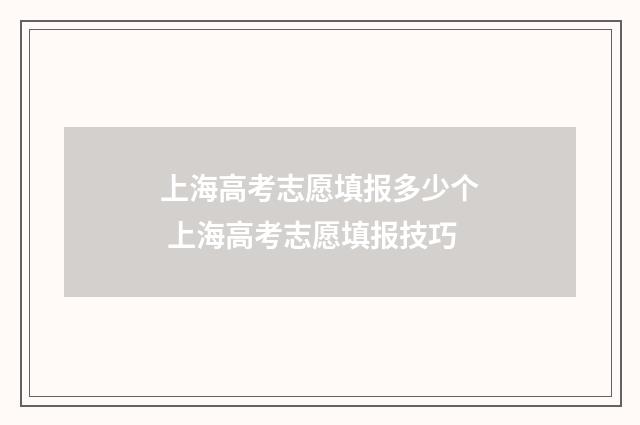 上海高考志愿填报多少个 上海高考志愿填报技巧
