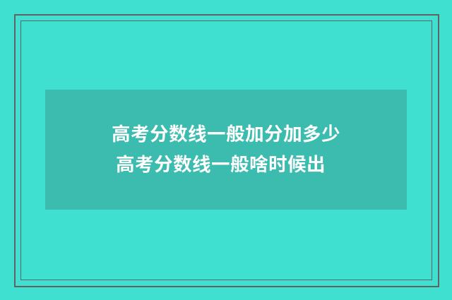 高考分数线一般加分加多少 高考分数线一般啥时候出