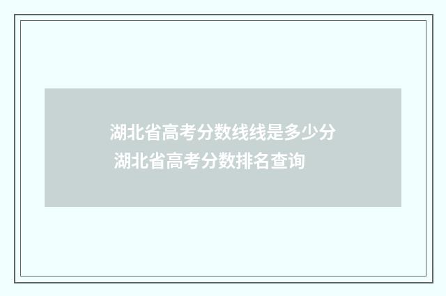 湖北省高考分数线线是多少分 湖北省高考分数排名查询