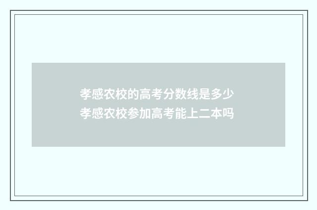 孝感农校的高考分数线是多少 孝感农校参加高考能上二本吗