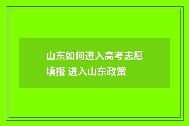 山东如何进入高考志愿填报 进入山东政策
