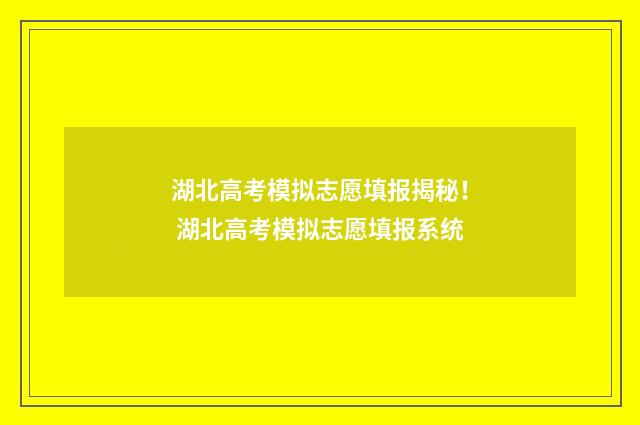 湖北高考模拟志愿填报揭秘！ 湖北高考模拟志愿填报系统