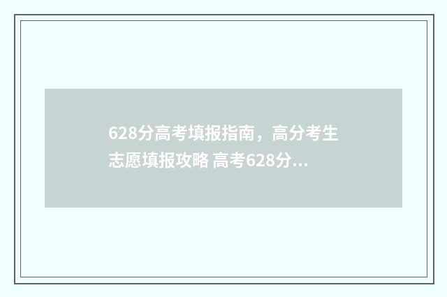 628分高考填报指南，高分考生志愿填报攻略 高考628分高吗