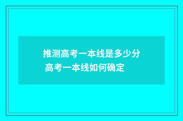 推测高考一本线是多少分 高考一本线如何确定