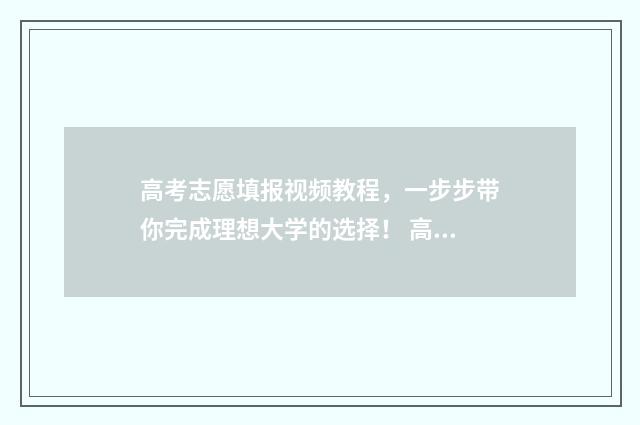 高考志愿填报视频教程，一步步带你完成理想大学的选择！ 高考志愿填报视力限制
