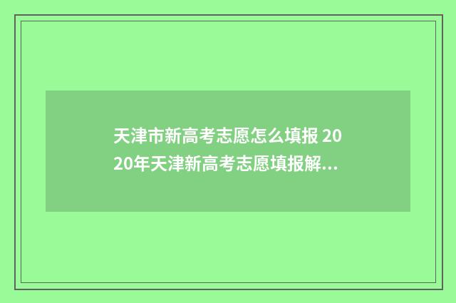 天津市新高考志愿怎么填报 2020年天津新高考志愿填报解析