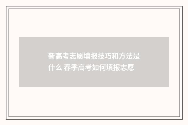 新高考志愿填报技巧和方法是什么 春季高考如何填报志愿