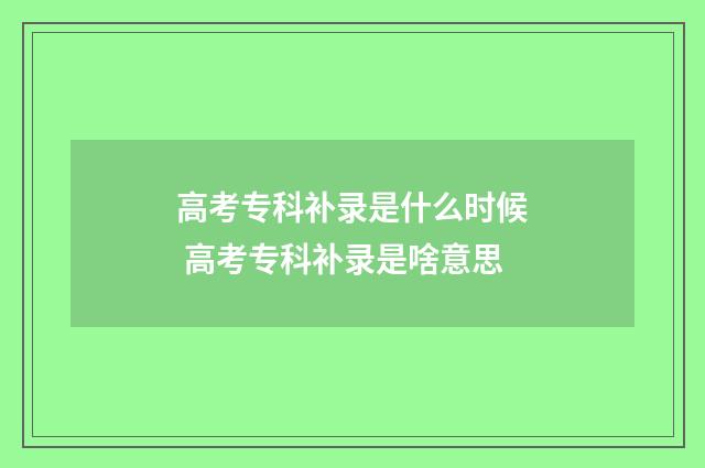 高考专科补录是什么时候 高考专科补录是啥意思
