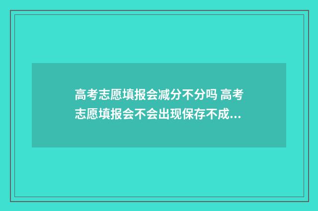 高考志愿填报会减分不分吗 高考志愿填报会不会出现保存不成功