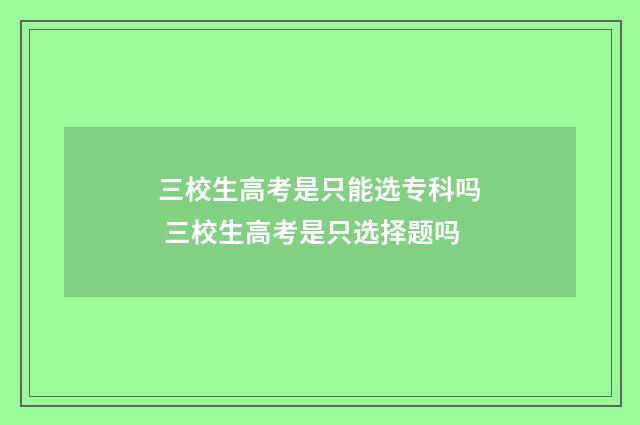 三校生高考是只能选专科吗 三校生高考是只选择题吗