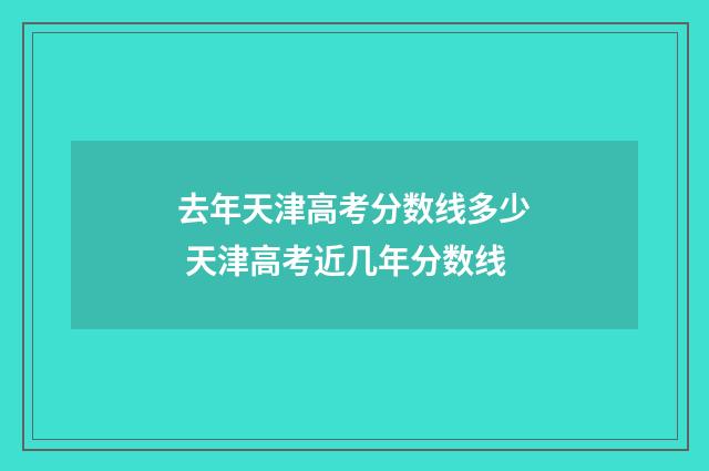 去年天津高考分数线多少 天津高考近几年分数线