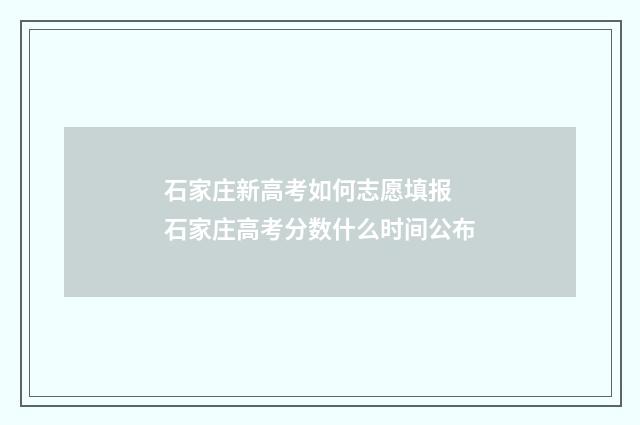 石家庄新高考如何志愿填报 石家庄高考分数什么时间公布