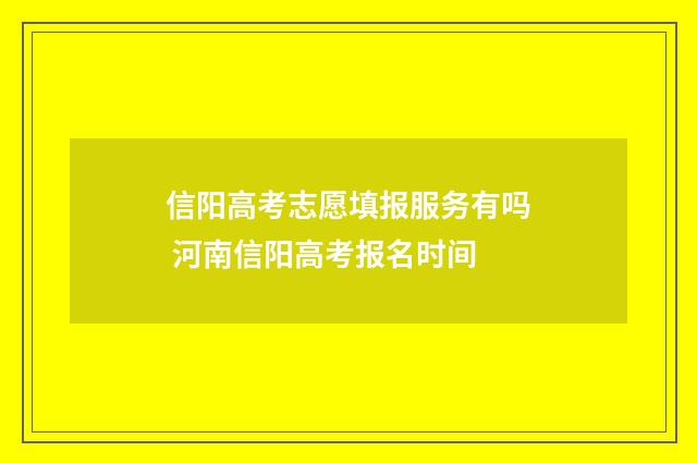 信阳高考志愿填报服务有吗 河南信阳高考报名时间
