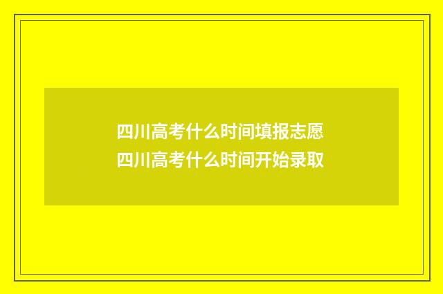 四川高考什么时间填报志愿 四川高考什么时间开始录取
