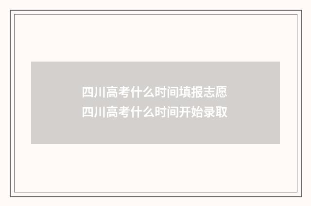 四川高考什么时间填报志愿 四川高考什么时间开始录取