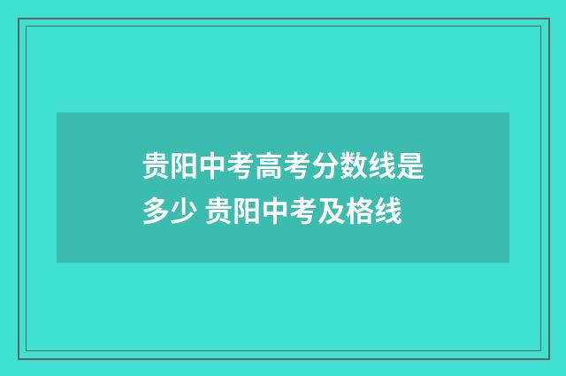 贵阳中考高考分数线是多少 贵阳中考及格线