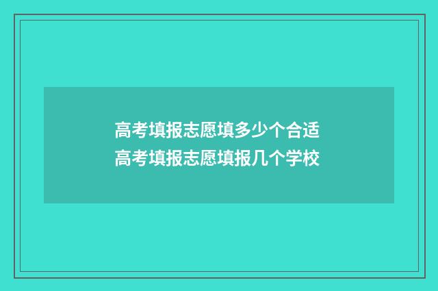 高考填报志愿填多少个合适 高考填报志愿填报几个学校