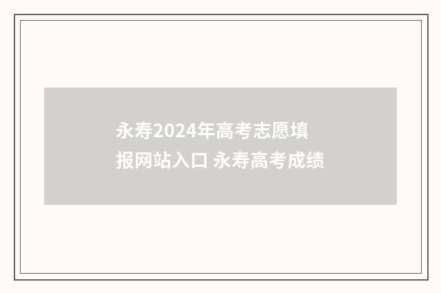 永寿2024年高考志愿填报网站入口 永寿高考成绩