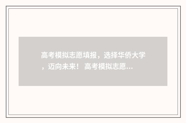 高考模拟志愿填报，选择华侨大学，迈向未来！ 高考模拟志愿填报官网免费