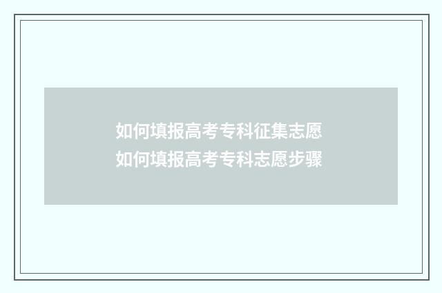 如何填报高考专科征集志愿 如何填报高考专科志愿步骤