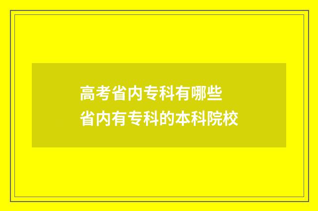 高考省内专科有哪些 省内有专科的本科院校