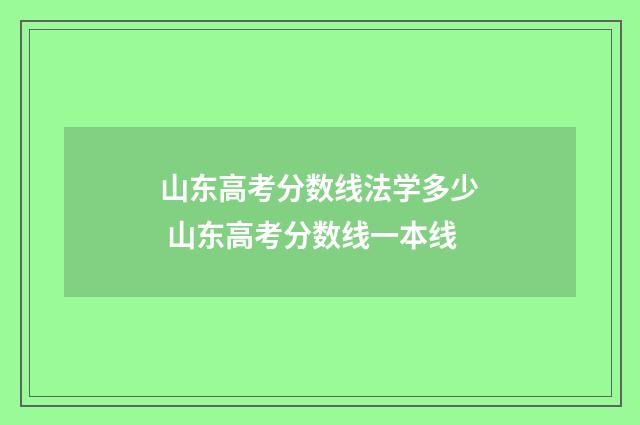 山东高考分数线法学多少 山东高考分数线一本线