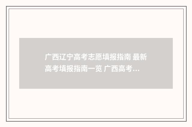 广西辽宁高考志愿填报指南 最新高考填报指南一览 广西高考喜报2021