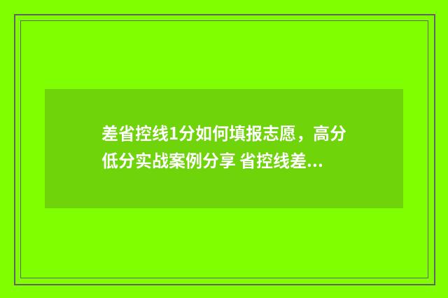 差省控线1分如何填报志愿，高分低分实战案例分享 省控线差是啥