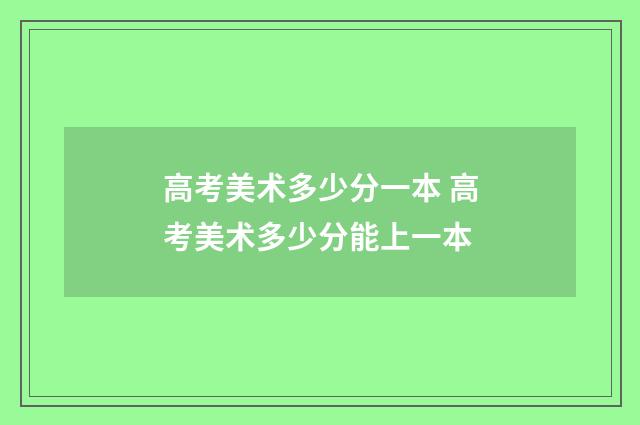 高考美术多少分一本 高考美术多少分能上一本