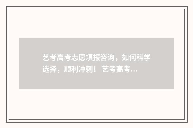 艺考高考志愿填报咨询，如何科学选择，顺利冲刺！ 艺考高考志愿填报模拟
