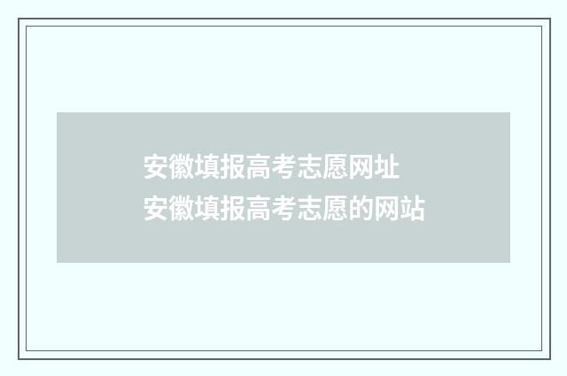 安徽填报高考志愿网址 安徽填报高考志愿的网站