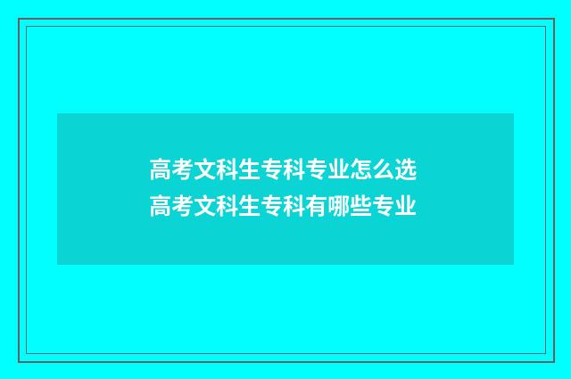高考文科生专科专业怎么选 高考文科生专科有哪些专业